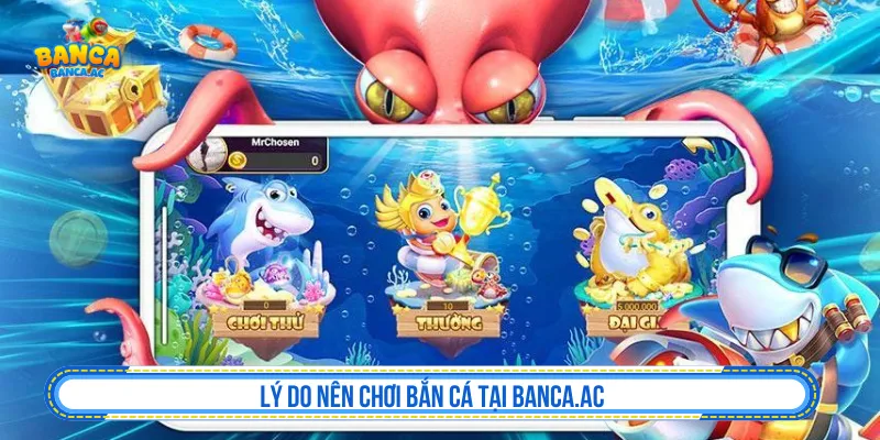 Lý do nên chơi bắn cá tại Banca.ac