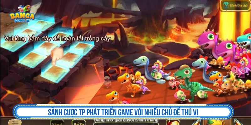 Sảnh cược TP phát triển game với nhiều chủ đề thú vị