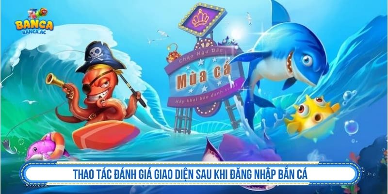 Thao tác đánh giá giao diện sau khi đăng nhập bắn cá